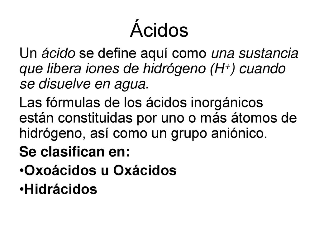 Ácidos Un ácido se define aquí como una sustancia que libera iones de hidrógeno (H+) cuando se disuelve en agua.