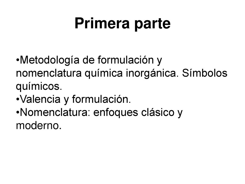 Primera parte Metodología de formulación y nomenclatura química inorgánica. Símbolos químicos. Valencia y formulación.