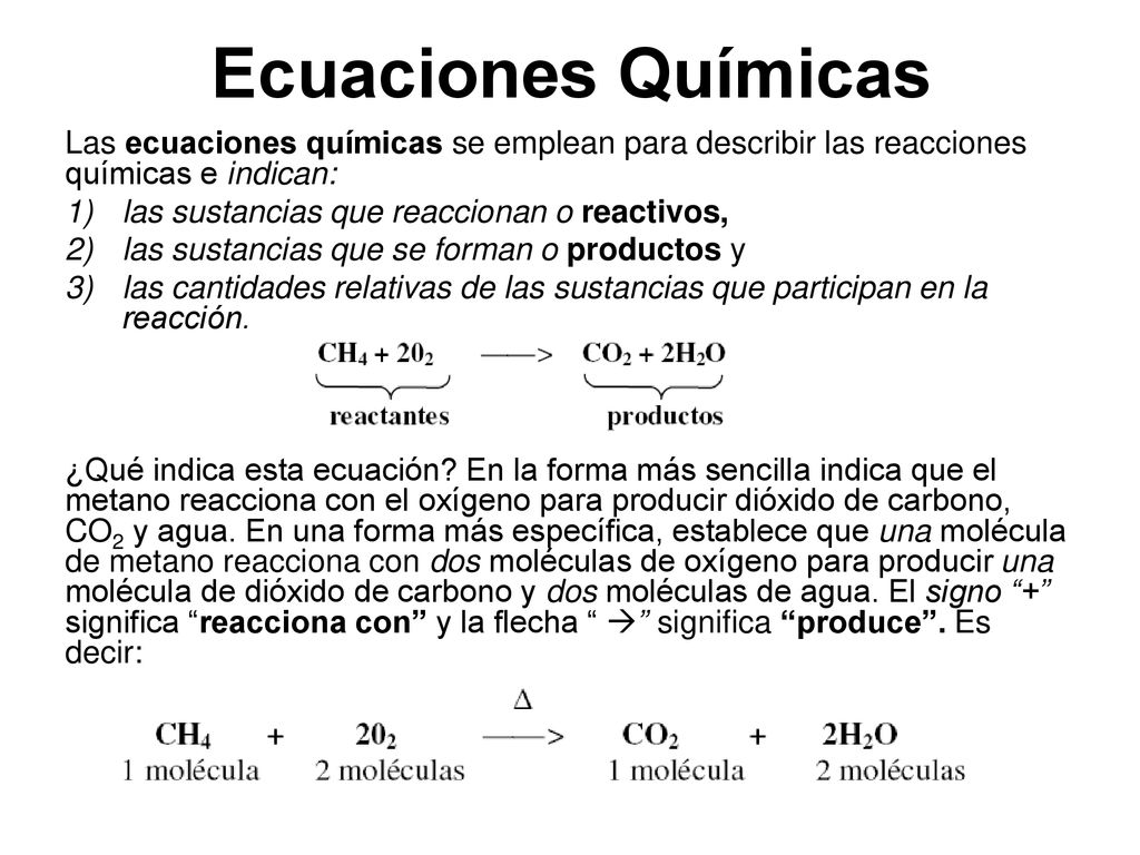 Ecuaciones Químicas Las ecuaciones químicas se emplean para describir las reacciones químicas e indican: