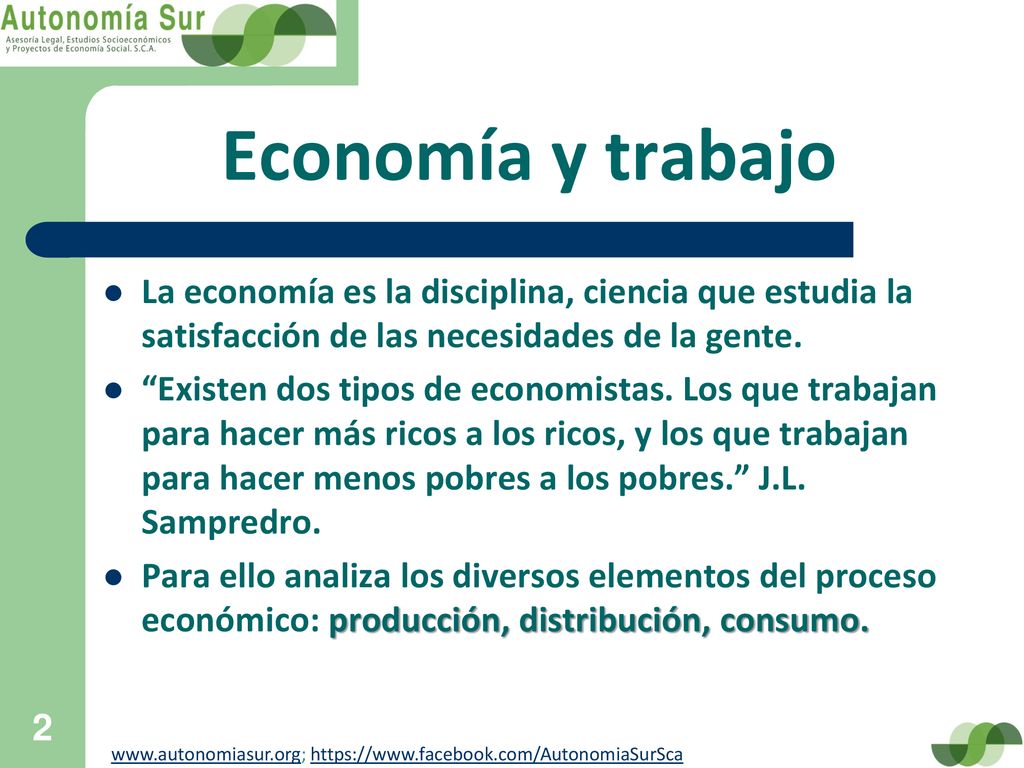 Economía y trabajo La economía es la disciplina, ciencia que estudia la satisfacción de las necesidades de la gente.