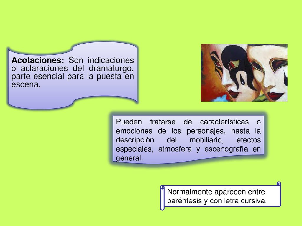 Acotaciones: Son indicaciones o aclaraciones del dramaturgo, parte esencial para la puesta en escena.