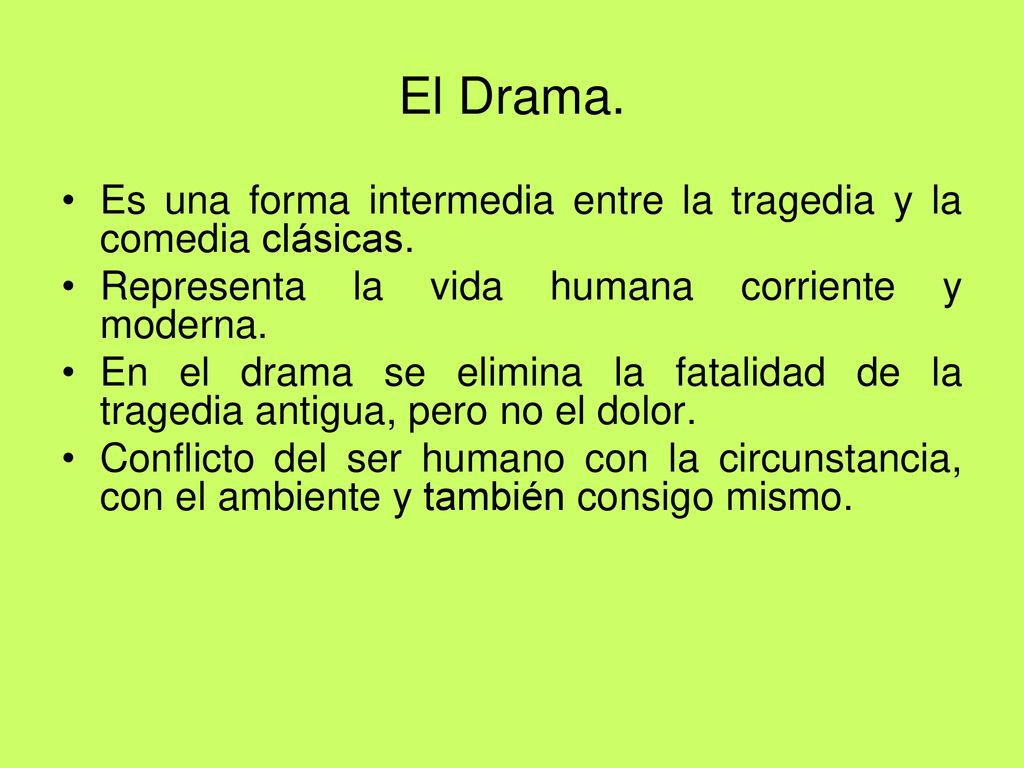 El Drama. Es una forma intermedia entre la tragedia y la comedia clásicas. Representa la vida humana corriente y moderna.