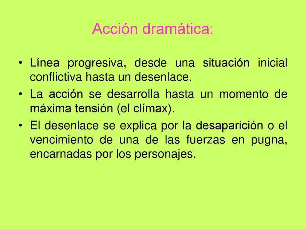 Acción dramática: Línea progresiva, desde una situación inicial conflictiva hasta un desenlace.