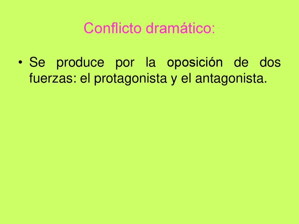 Conflicto dramático: Se produce por la oposición de dos fuerzas: el protagonista y el antagonista.