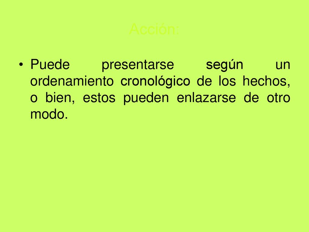 Acción: Puede presentarse según un ordenamiento cronológico de los hechos, o bien, estos pueden enlazarse de otro modo.