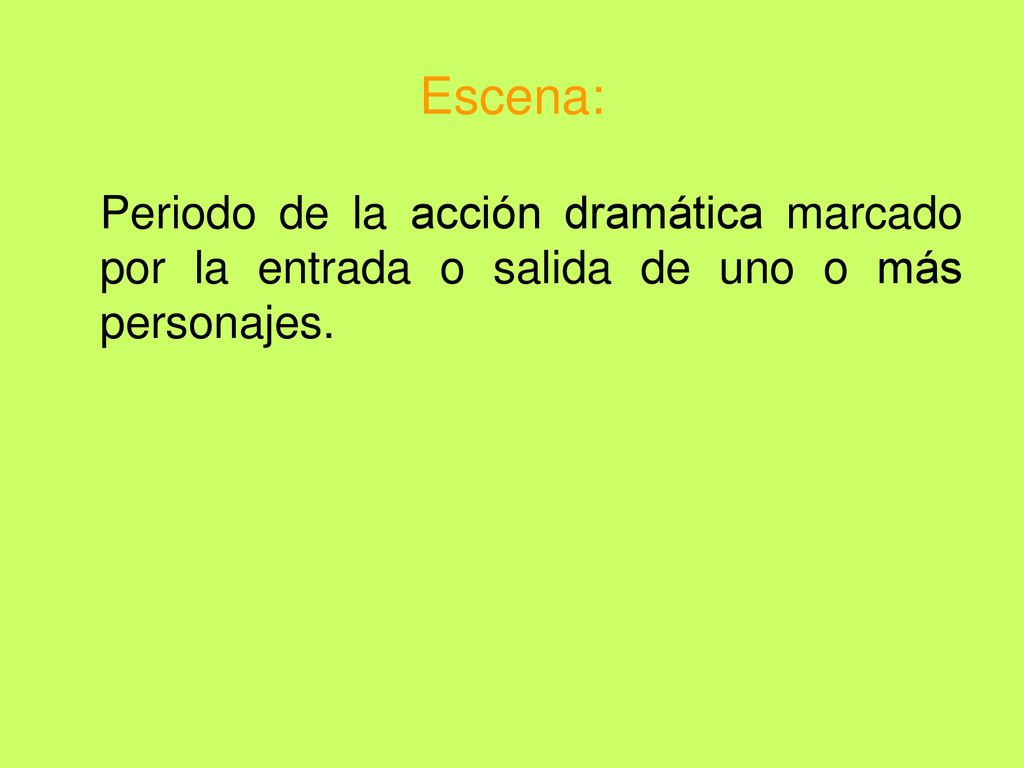 Escena: Periodo de la acción dramática marcado por la entrada o salida de uno o más personajes.