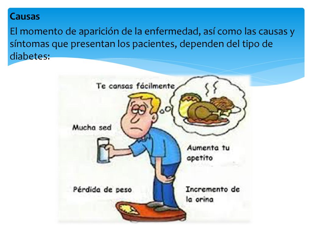 Causas El momento de aparición de la enfermedad, así como las causas y síntomas que presentan los pacientes, dependen del tipo de diabetes:
