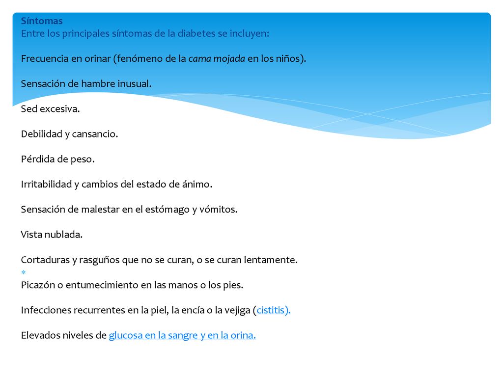 Síntomas Entre los principales síntomas de la diabetes se incluyen: Frecuencia en orinar (fenómeno de la cama mojada en los niños).
