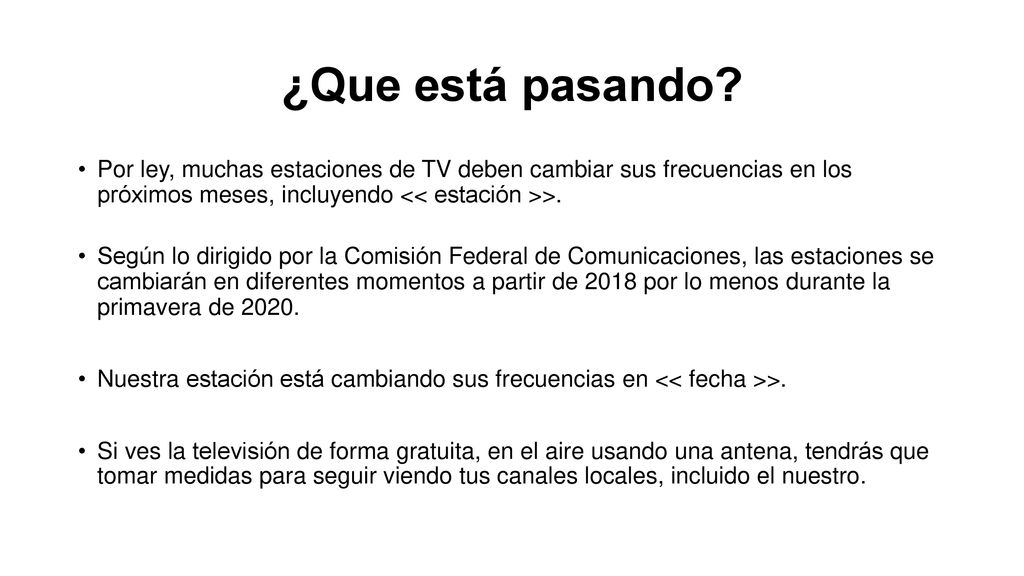 ¿Que está pasando Por ley, muchas estaciones de TV deben cambiar sus frecuencias en los próximos meses, incluyendo << estación >>.
