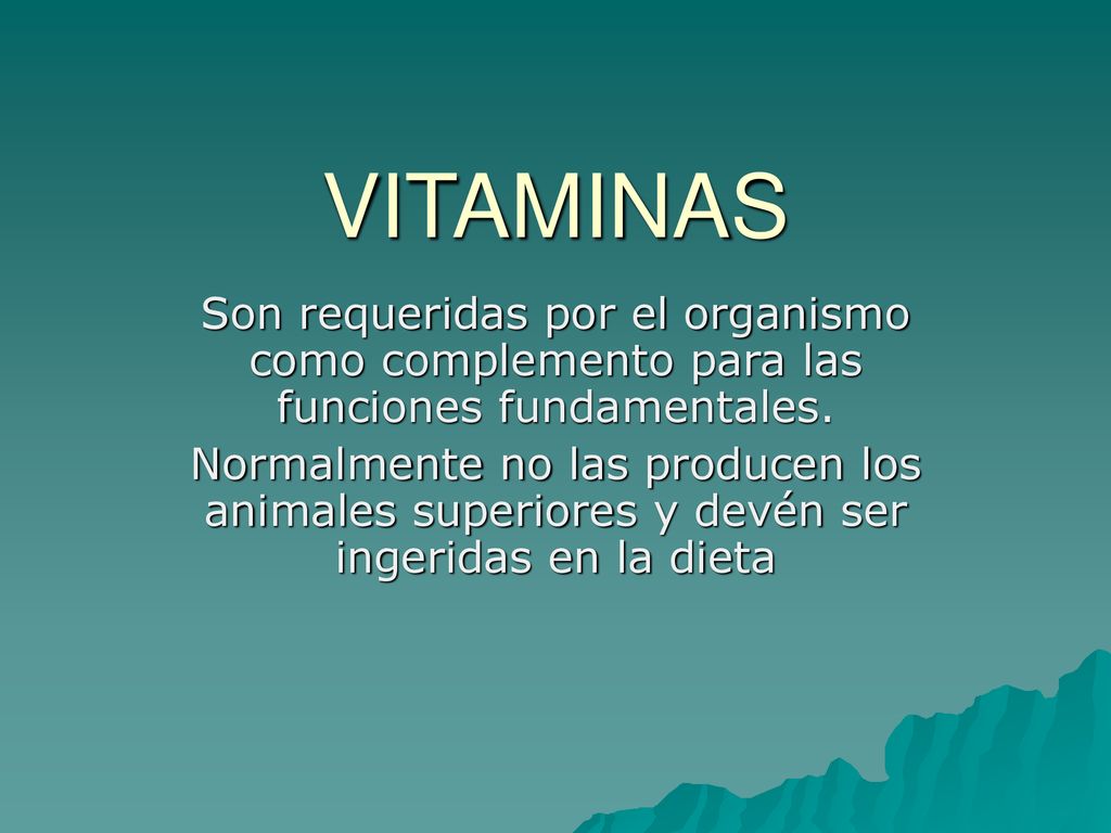 VITAMINAS Son requeridas por el organismo como complemento para las funciones fundamentales.