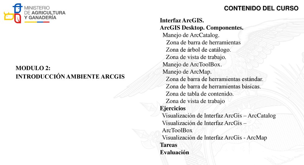 CONTENIDO DEL CURSO Interfaz ArcGIS. ArcGIS Desktop. Componentes. Manejo de ArcCatalog. Zona de barra de herramientas.