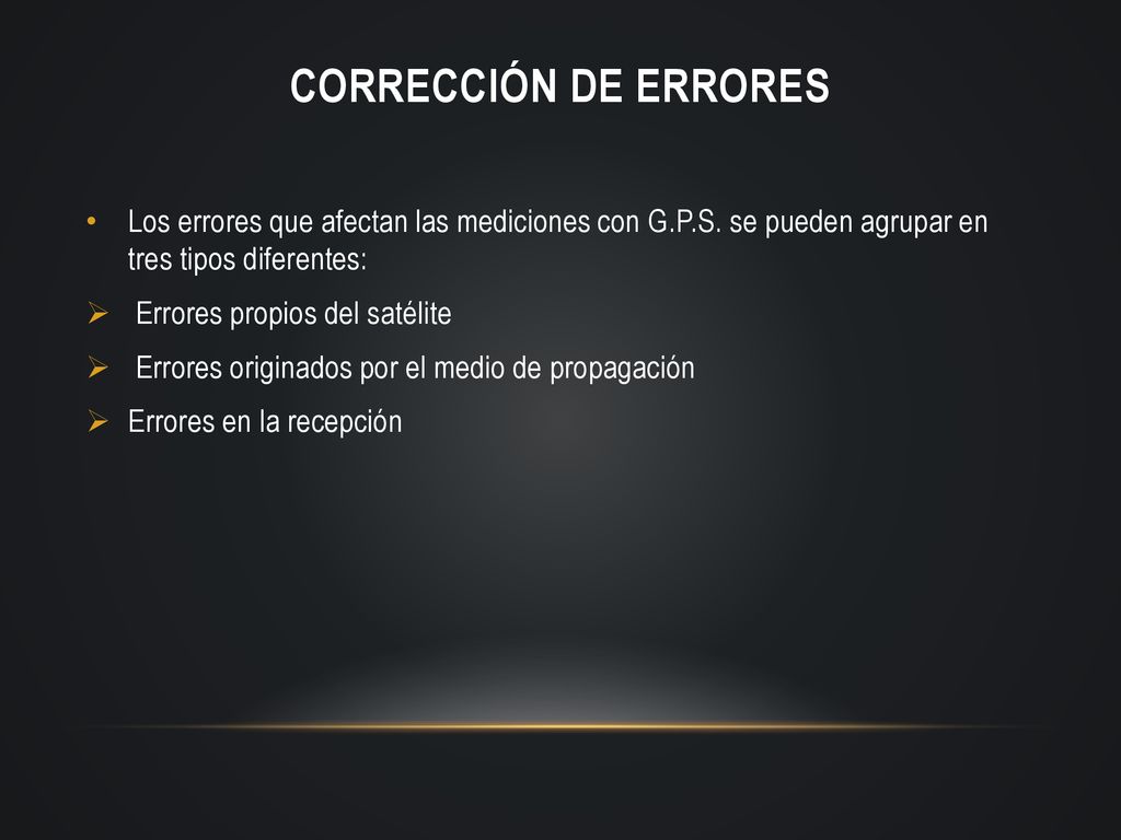 Corrección de errores Los errores que afectan las mediciones con G.P.S. se pueden agrupar en tres tipos diferentes: