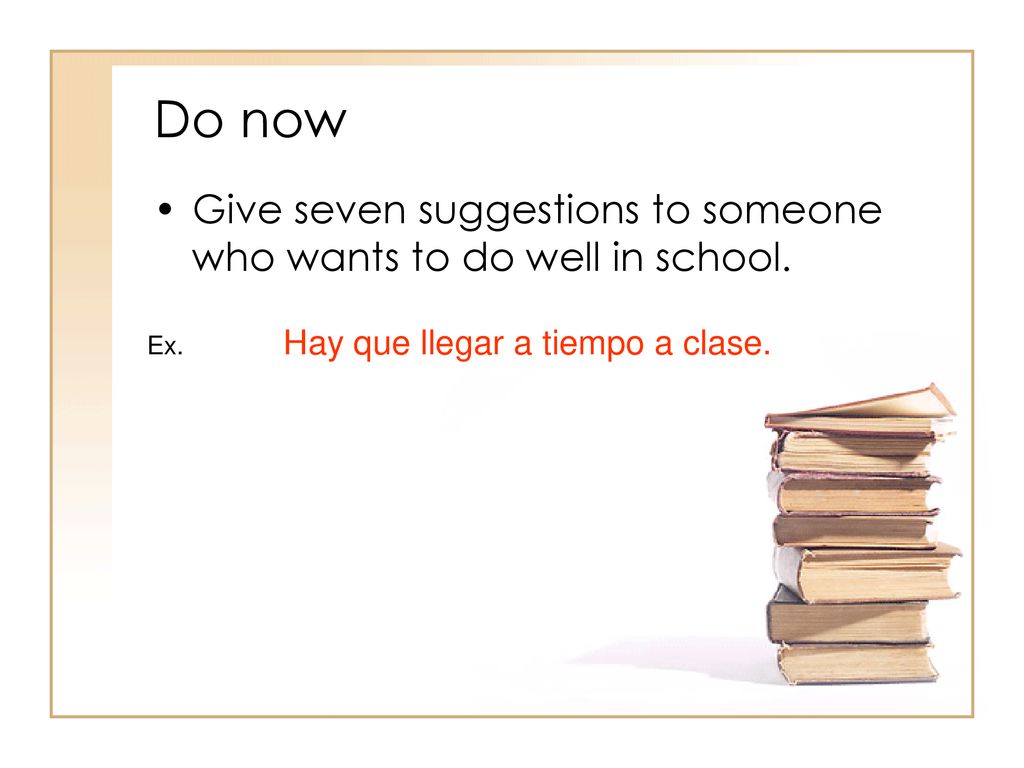 Do now Give seven suggestions to someone who wants to do well in school.