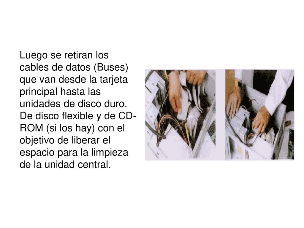 Luego se retiran los cables de datos (Buses) que van desde la tarjeta principal hasta las unidades de disco duro.