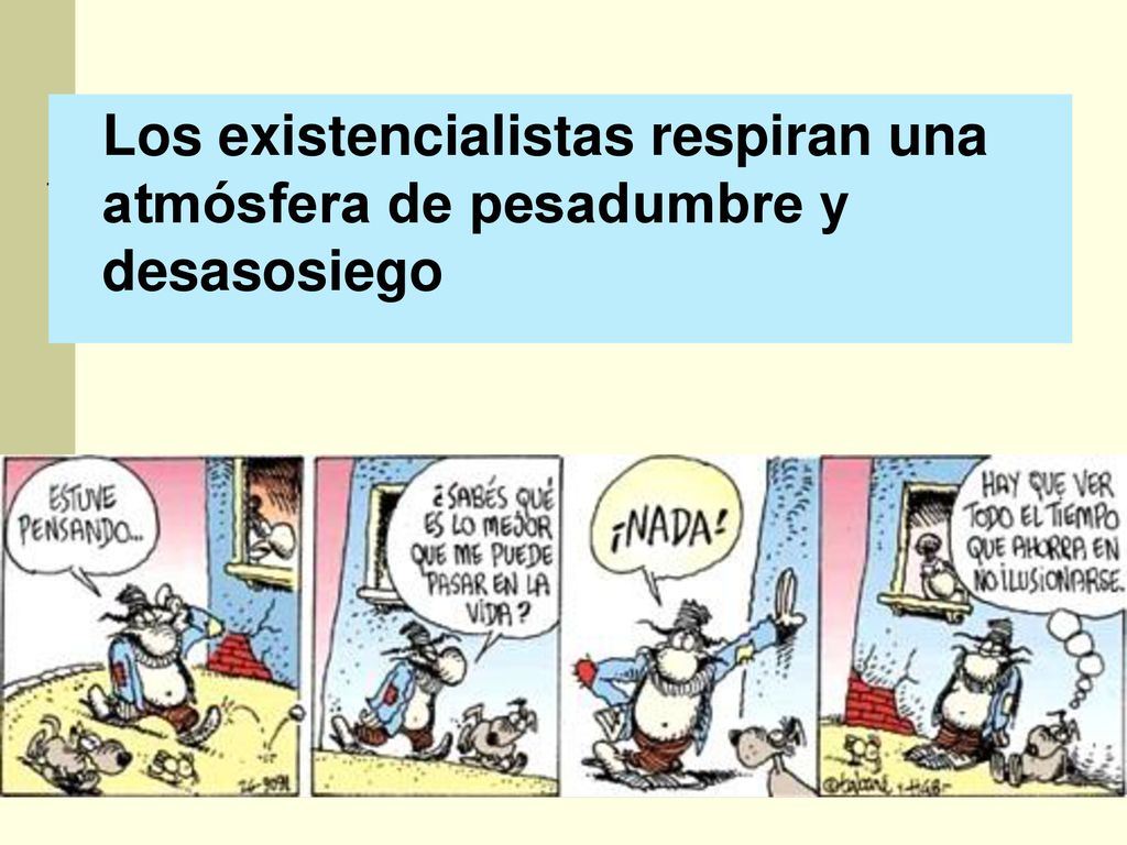 Los existencialistas respiran una atmósfera de pesadumbre y desasosiego