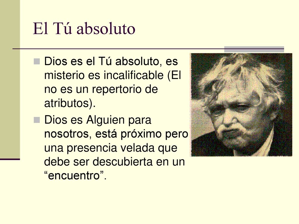 El Tú absoluto Dios es el Tú absoluto, es misterio es incalificable (El no es un repertorio de atributos).