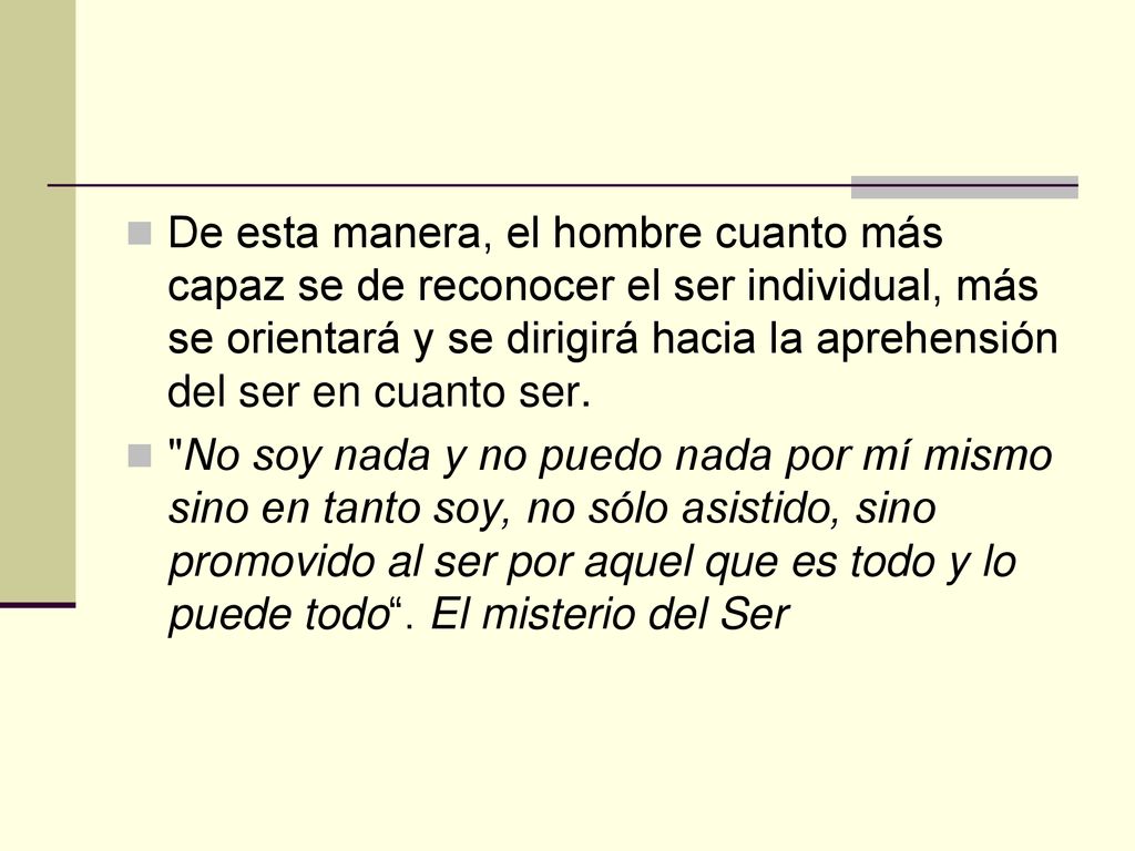 De esta manera, el hombre cuanto más capaz se de reconocer el ser individual, más se orientará y se dirigirá hacia la aprehensión del ser en cuanto ser.