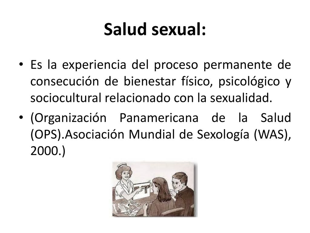 Salud sexual: Es la experiencia del proceso permanente de consecución de bienestar físico, psicológico y sociocultural relacionado con la sexualidad.
