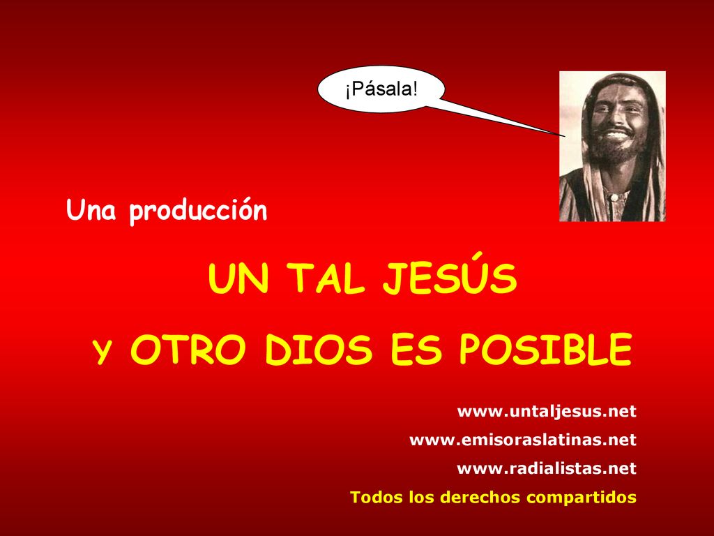 UN TAL JESÚS Y OTRO DIOS ES POSIBLE Una producción ¡Pásala!
