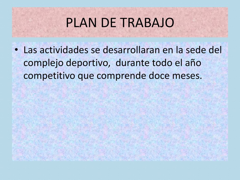 PLAN DE TRABAJO Las actividades se desarrollaran en la sede del complejo deportivo, durante todo el año competitivo que comprende doce meses.