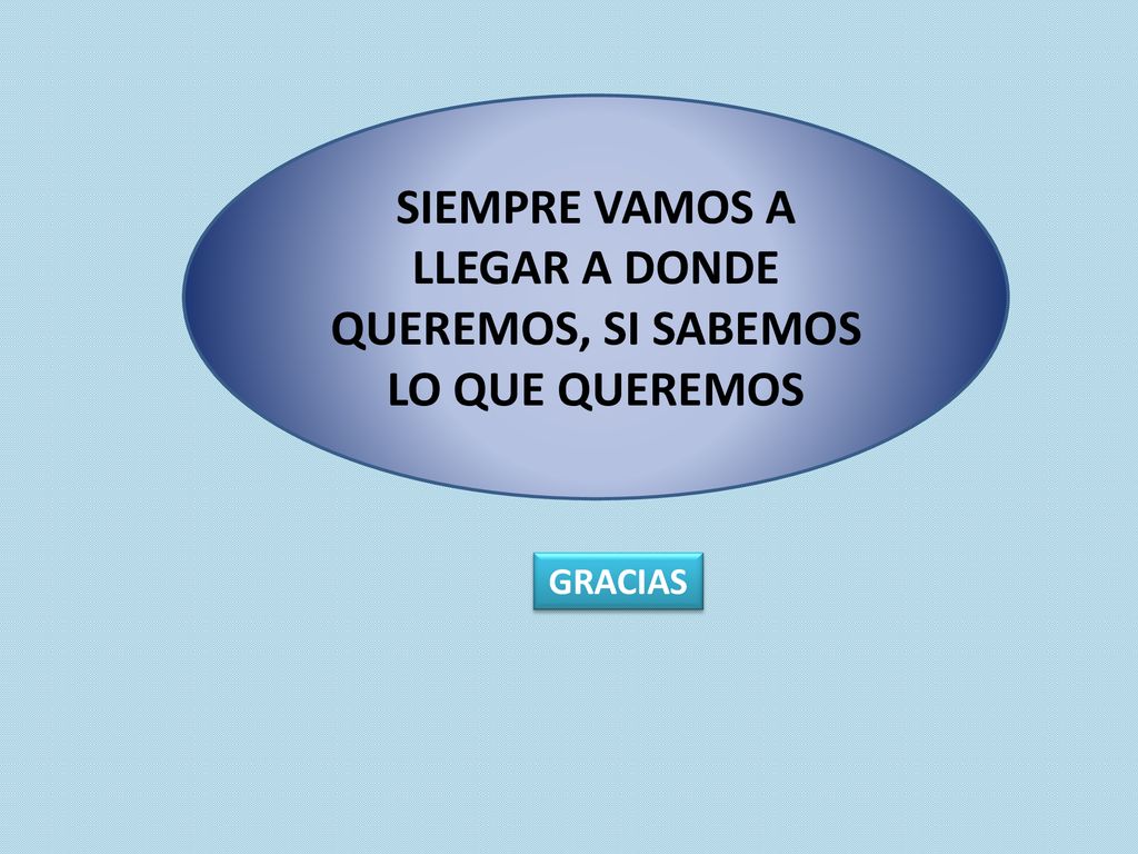 SIEMPRE VAMOS A LLEGAR A DONDE QUEREMOS, SI SABEMOS LO QUE QUEREMOS