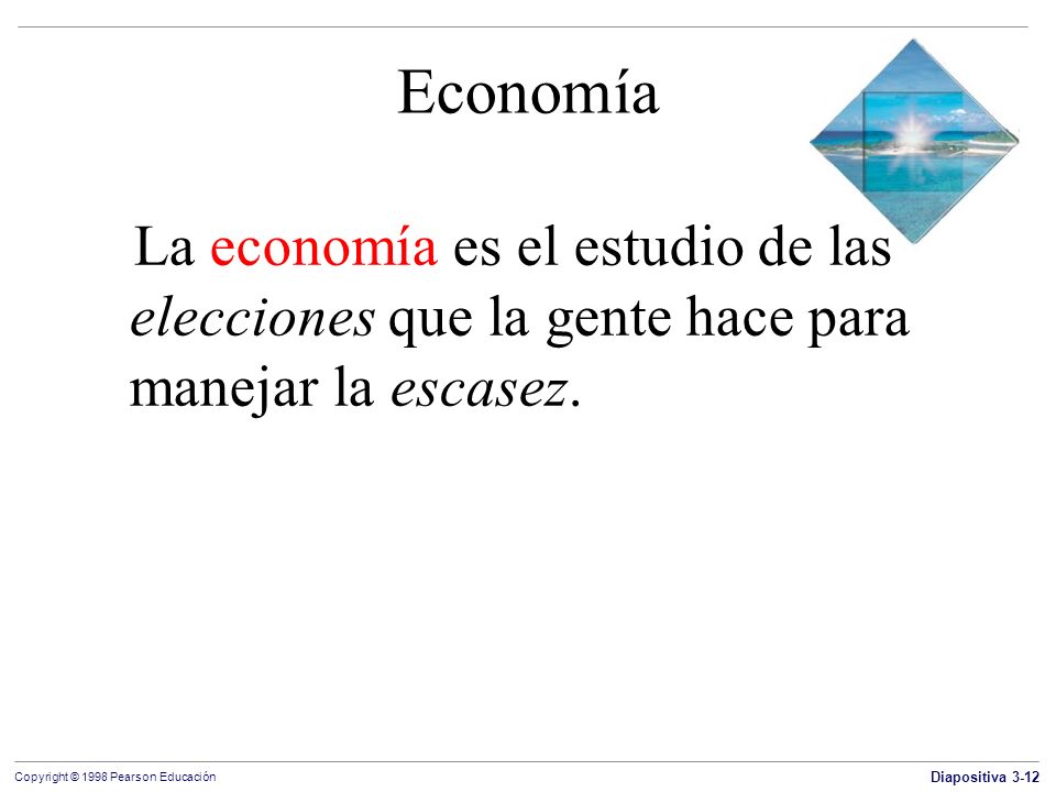 Economía La economía es el estudio de las elecciones que la gente hace para manejar la escasez.