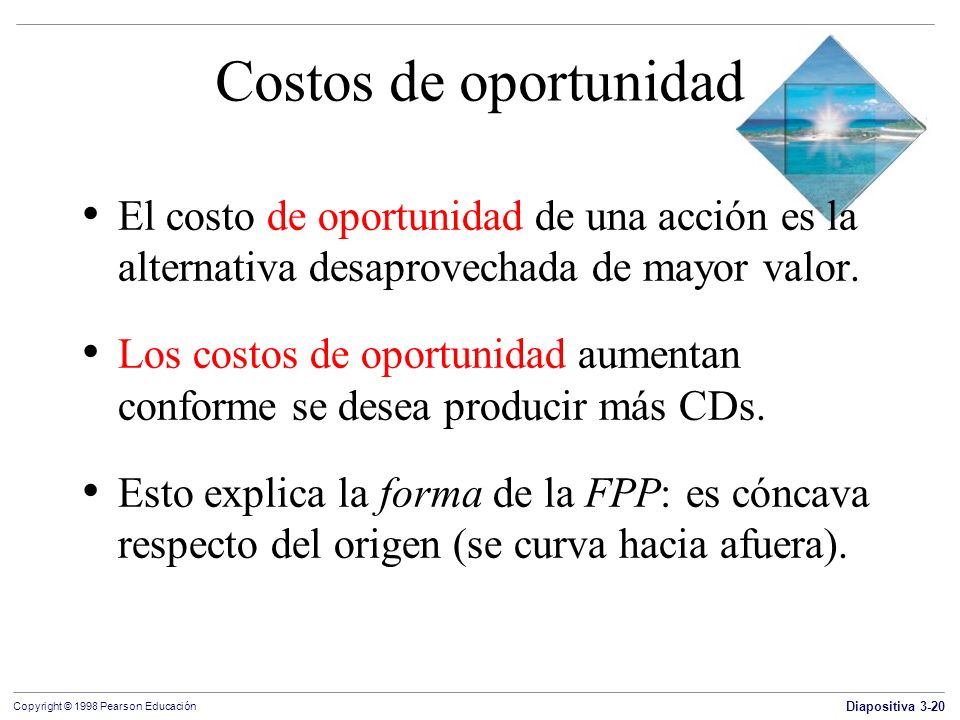 Costos de oportunidad El costo de oportunidad de una acción es la alternativa desaprovechada de mayor valor.