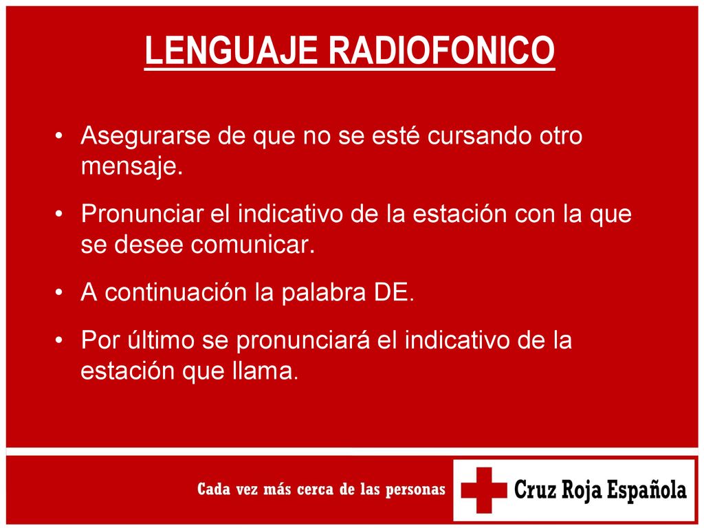 LENGUAJE RADIOFONICO Asegurarse de que no se esté cursando otro mensaje. Pronunciar el indicativo de la estación con la que se desee comunicar.