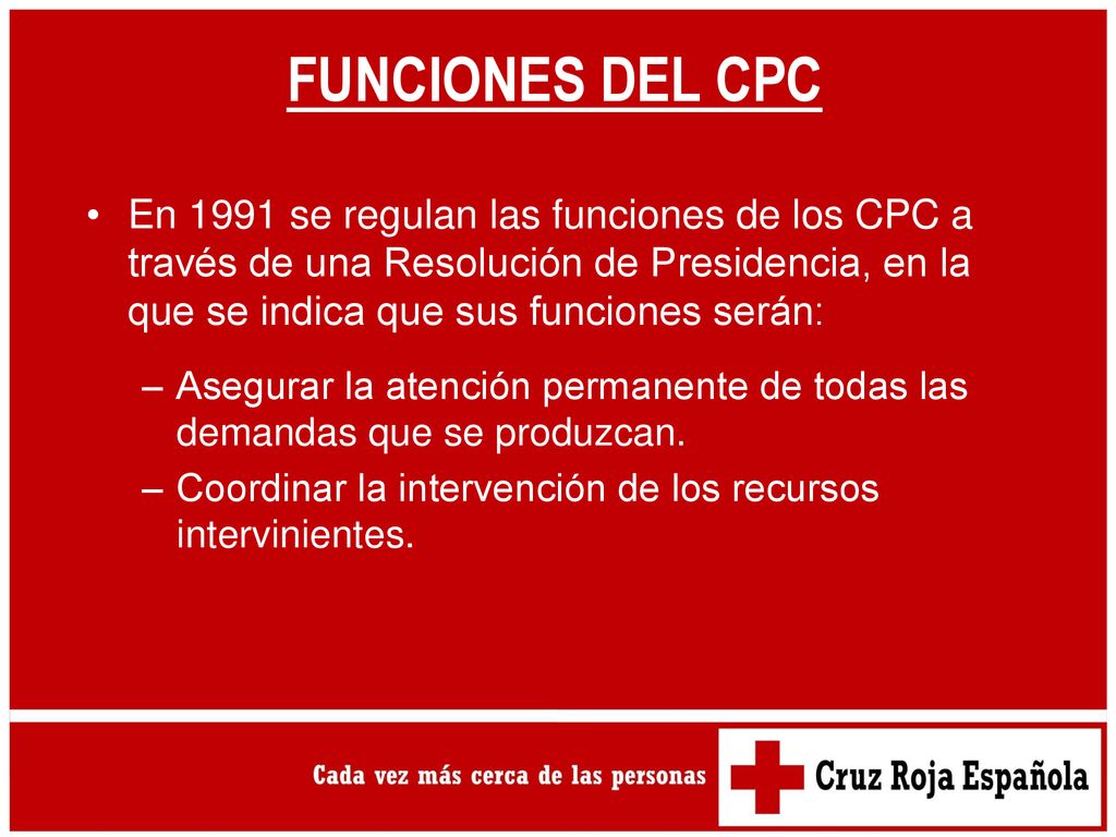 FUNCIONES DEL CPC En 1991 se regulan las funciones de los CPC a través de una Resolución de Presidencia, en la que se indica que sus funciones serán: