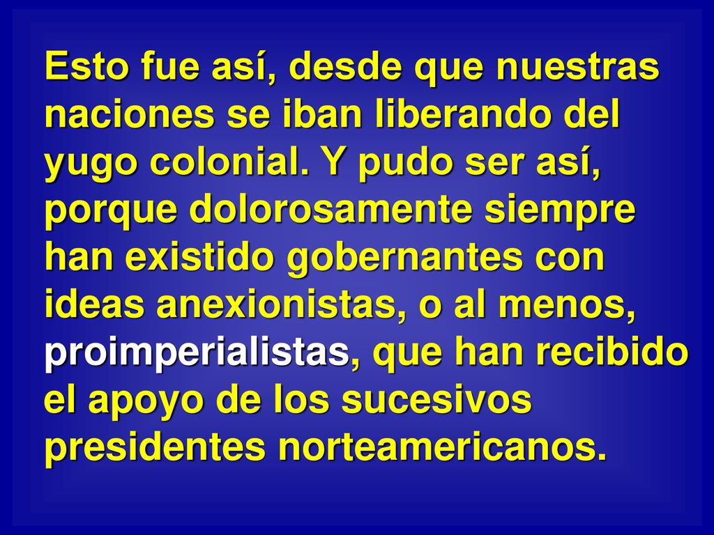 Esto fue así, desde que nuestras naciones se iban liberando del yugo colonial.