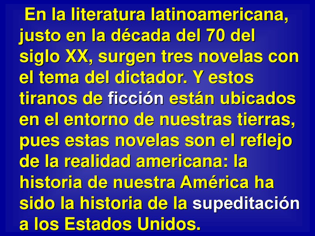 En la literatura latinoamericana, justo en la década del 70 del siglo XX, surgen tres novelas con el tema del dictador.