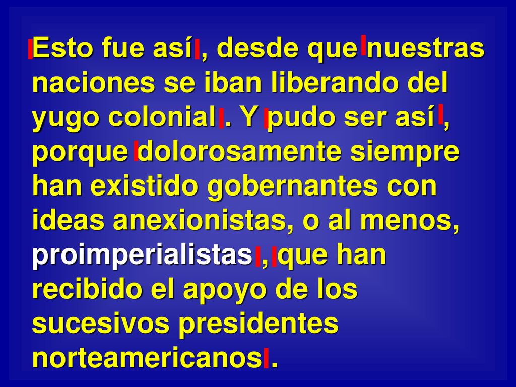 Esto fue así , desde que nuestras naciones se iban liberando del yugo colonial .