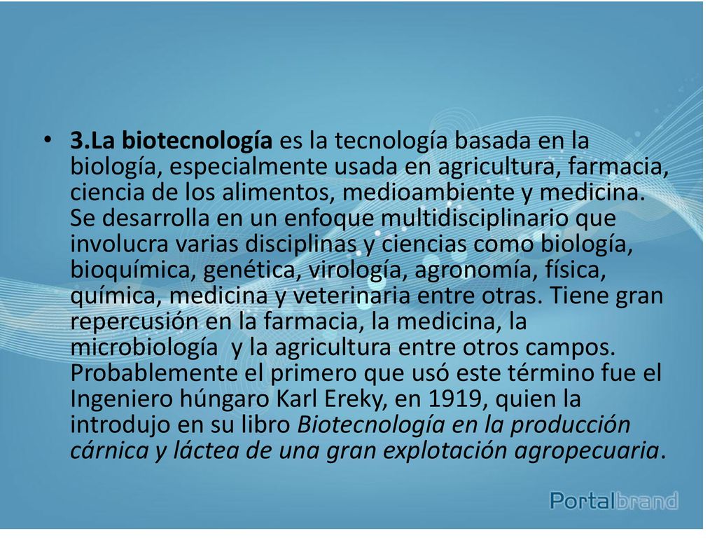 3.La biotecnología es la tecnología basada en la biología, especialmente usada en agricultura, farmacia, ciencia de los alimentos, medioambiente y medicina.