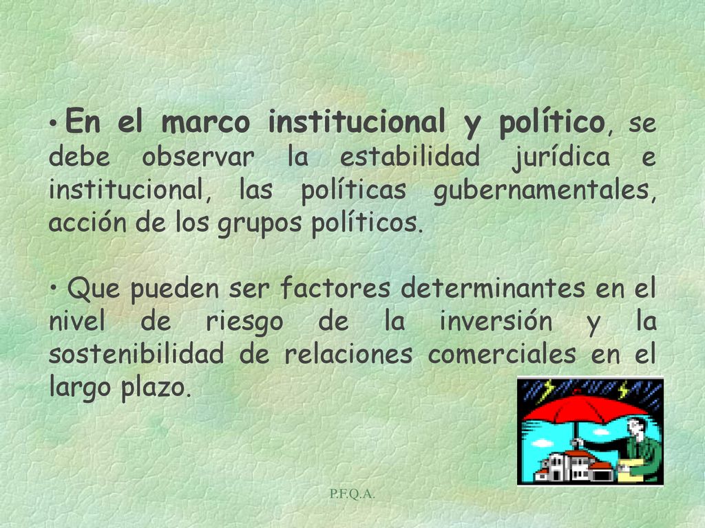 En el marco institucional y político, se debe observar la estabilidad jurídica e institucional, las políticas gubernamentales, acción de los grupos políticos.