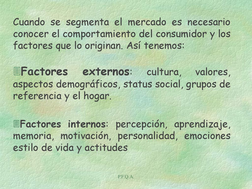 Cuando se segmenta el mercado es necesario conocer el comportamiento del consumidor y los factores que lo originan. Así tenemos:
