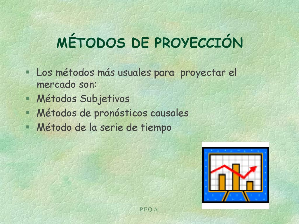 MÉTODOS DE PROYECCIÓN Los métodos más usuales para proyectar el mercado son: Métodos Subjetivos. Métodos de pronósticos causales.