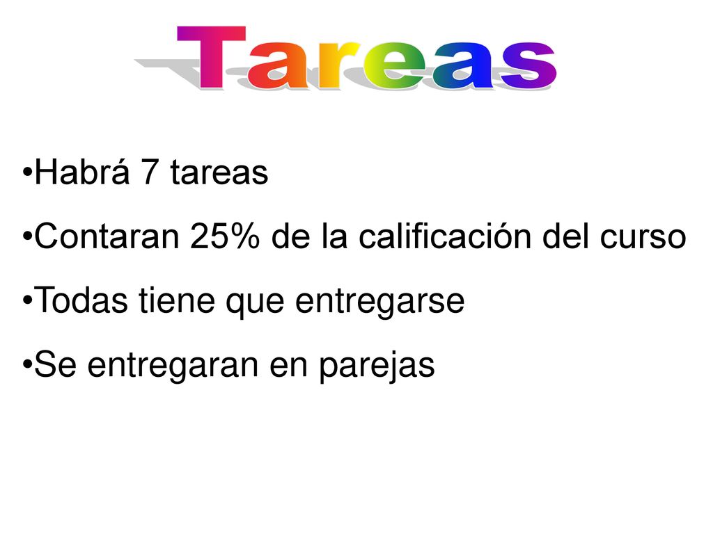 Tareas Habrá 7 tareas. Contaran 25% de la calificación del curso.