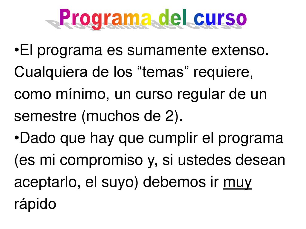 Programa del curso El programa es sumamente extenso. Cualquiera de los temas requiere, como mínimo, un curso regular de un semestre (muchos de 2).