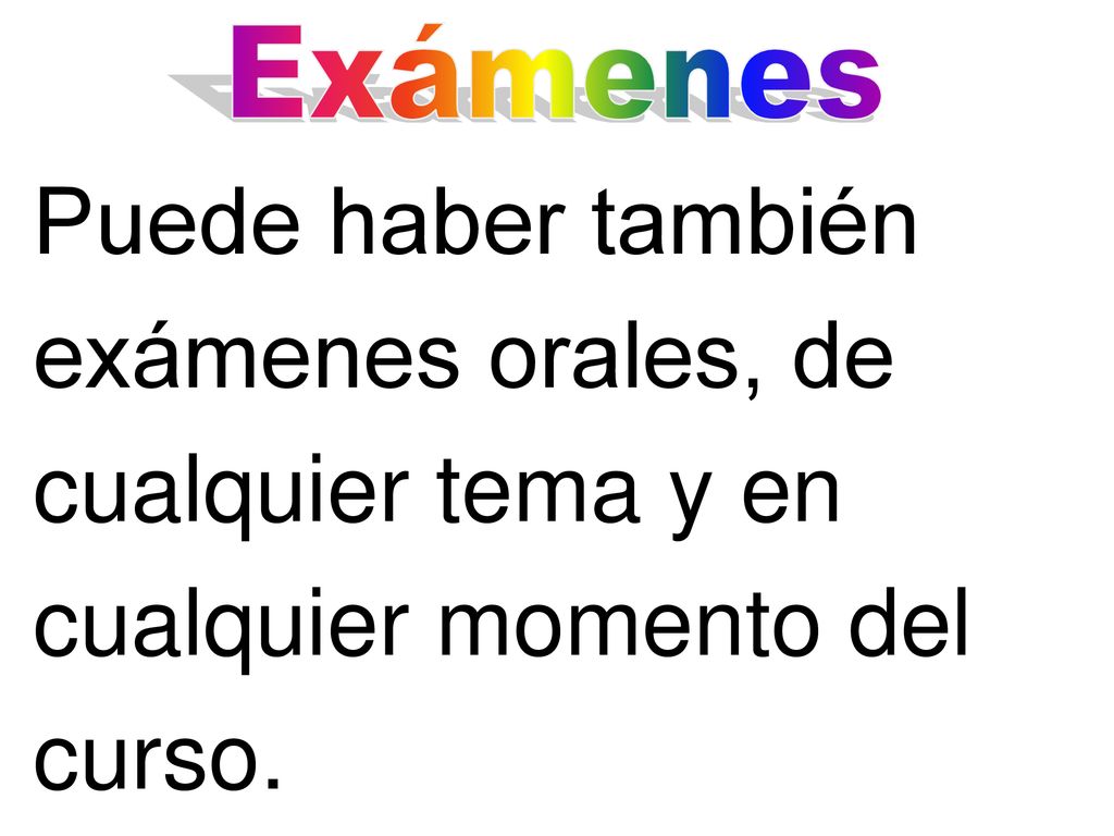 Exámenes Puede haber también exámenes orales, de cualquier tema y en cualquier momento del curso.