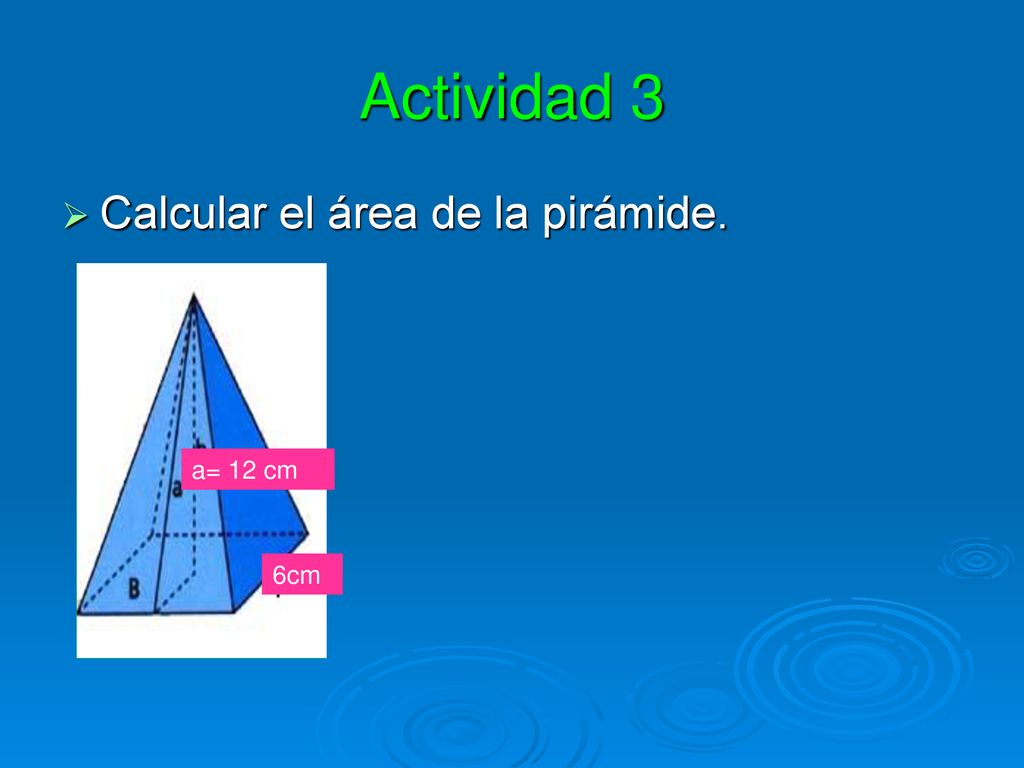 Actividad 3 Calcular el área de la pirámide. a= 12 cm 6cm
