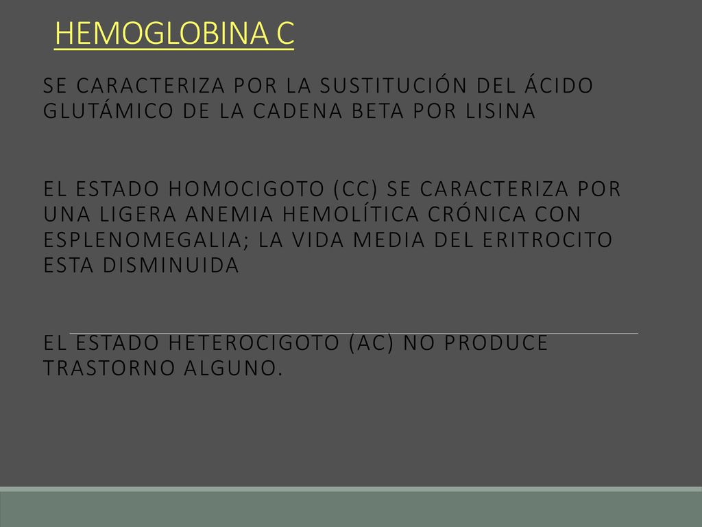 HEMOGLOBINA C Se caracteriza por la sustitución del ácido glutámico de la cadena beta por lisina.