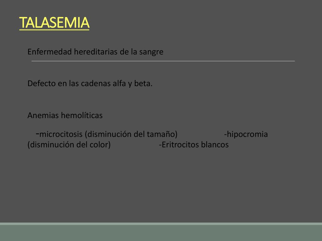 TALASEMIA Enfermedad hereditarias de la sangre. Defecto en las cadenas alfa y beta. Anemias hemolíticas.
