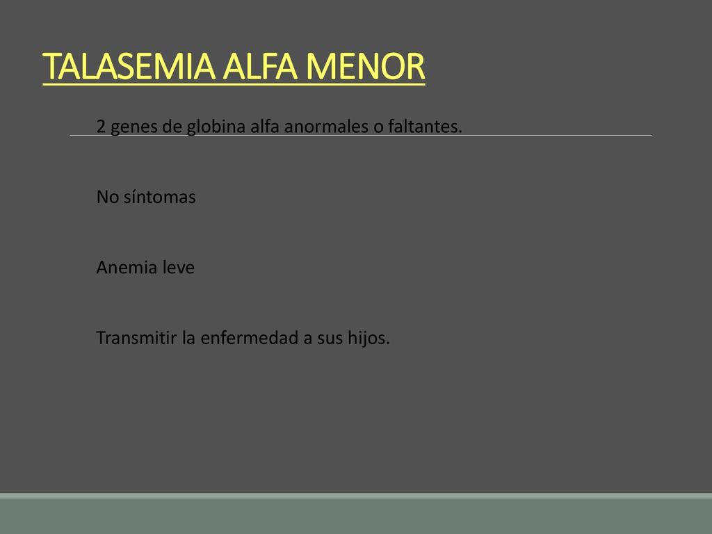 TALASEMIA ALFA MENOR 2 genes de globina alfa anormales o faltantes.