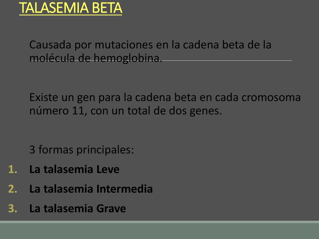 TALASEMIA BETA Causada por mutaciones en la cadena beta de la molécula de hemoglobina.