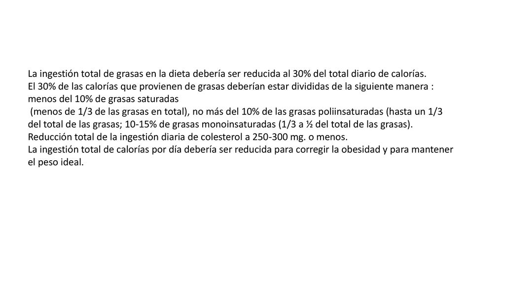 La ingestión total de grasas en la dieta debería ser reducida al 30% del total diario de calorías.