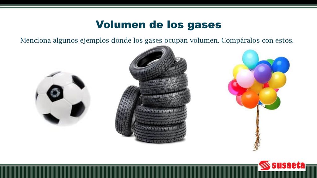 Volumen de los gases Menciona algunos ejemplos donde los gases ocupan volumen.