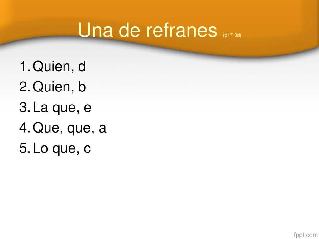 Una de refranes (p17 3d) Quien, d Quien, b La que, e Que, que, a