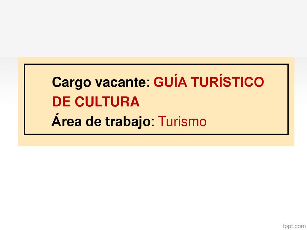 Cargo vacante: GUÍA TURÍSTICO DE CULTURA Área de trabajo: Turismo