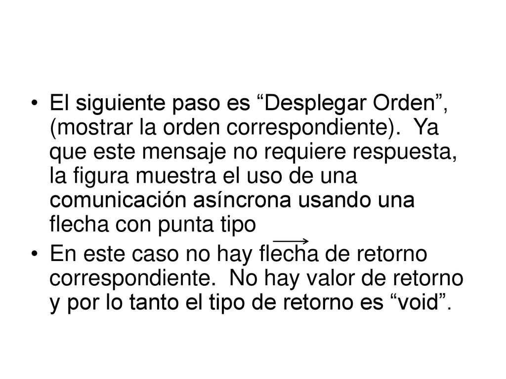 El siguiente paso es Desplegar Orden , (mostrar la orden correspondiente). Ya que este mensaje no requiere respuesta, la figura muestra el uso de una comunicación asíncrona usando una flecha con punta tipo