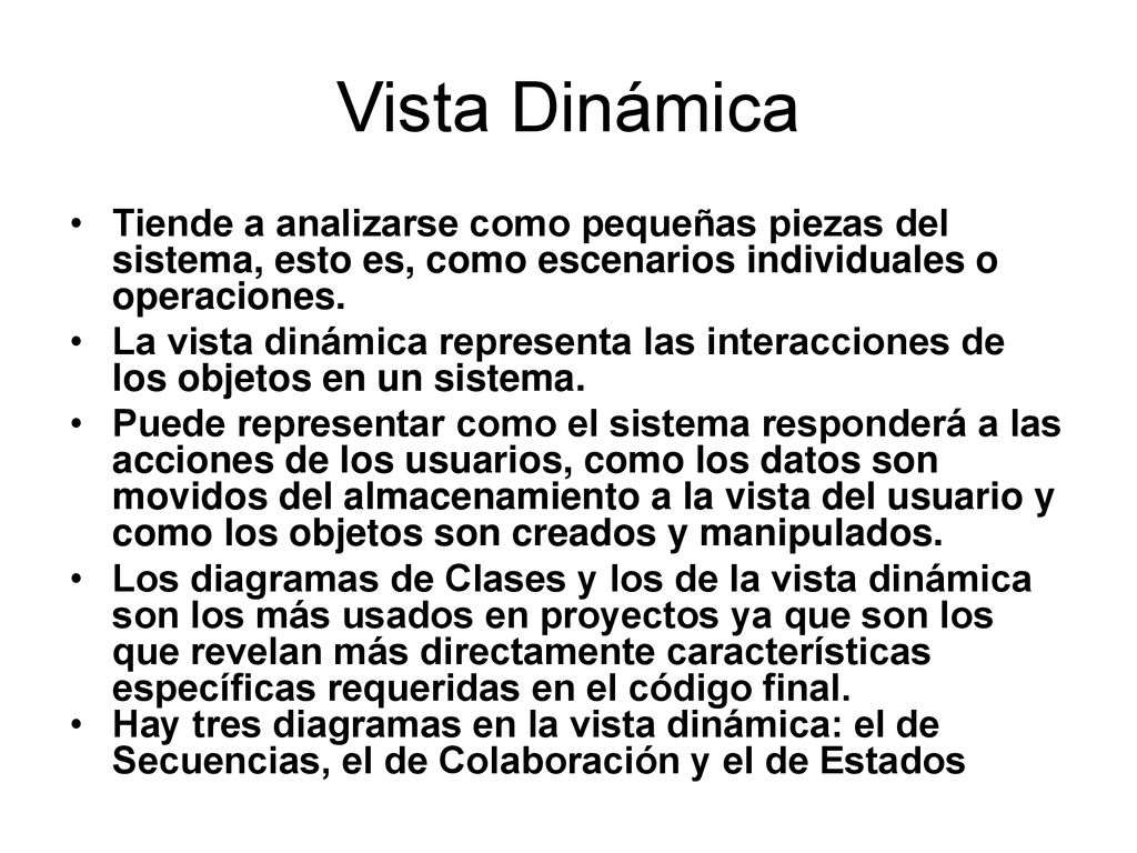 Vista Dinámica Tiende a analizarse como pequeñas piezas del sistema, esto es, como escenarios individuales o operaciones.